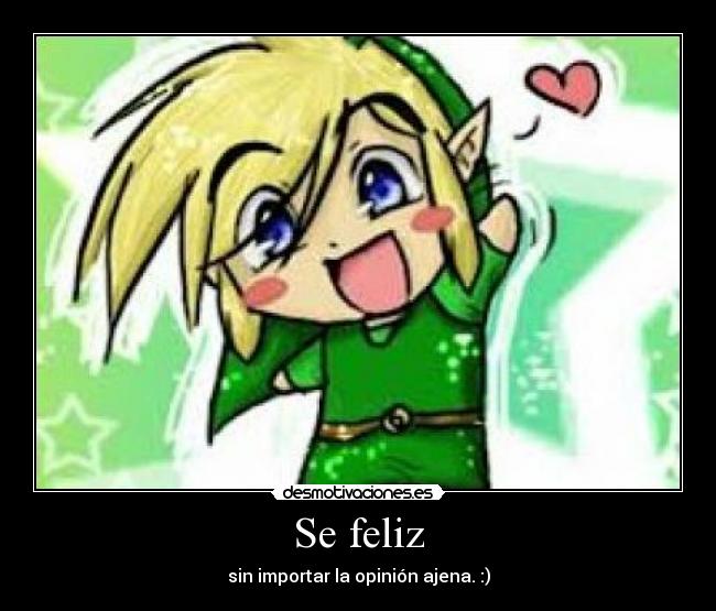 Se feliz - sin importar la opinión ajena. :)