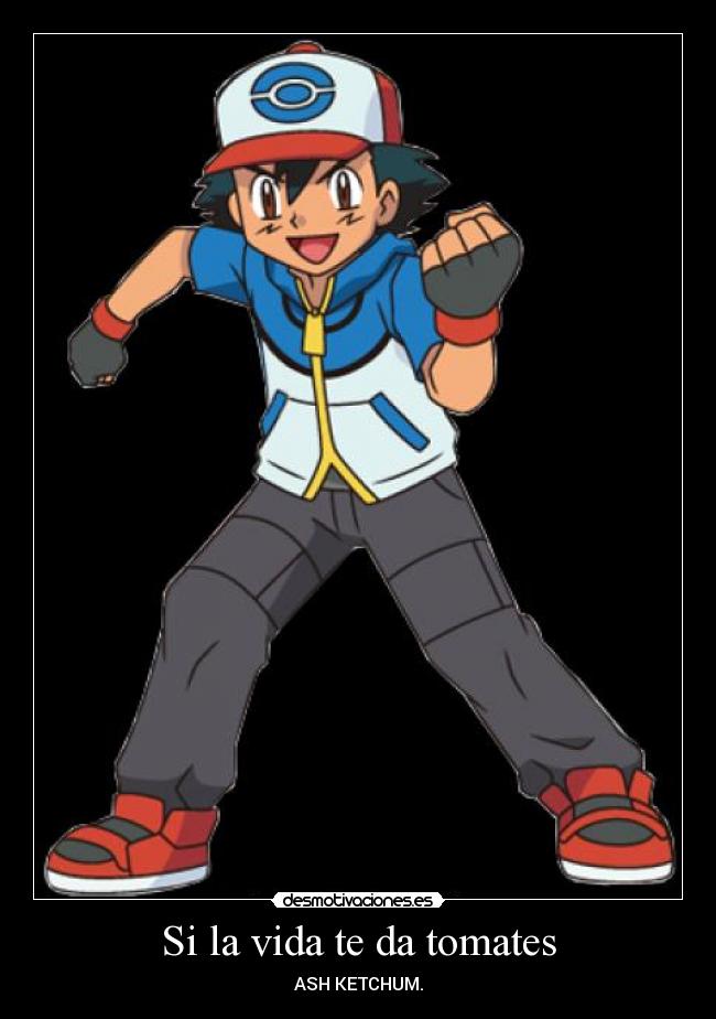 Si la vida te da tomates - ASH KETCHUM.