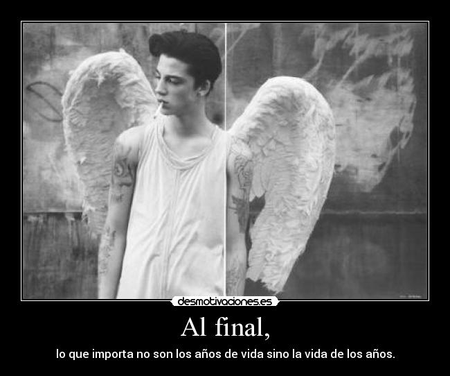 Al final, - lo que importa no son los años de vida sino la vida de los años.