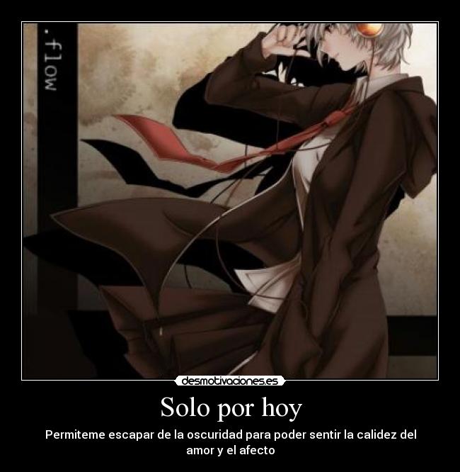 Solo por hoy - Permiteme escapar de la oscuridad para poder sentir la calidez del amor y el afecto