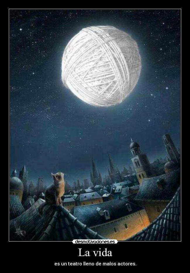 La vida - es un teatro lleno de malos actores.