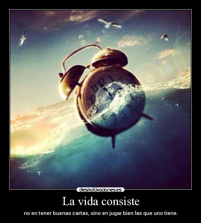 La vida consiste - no en tener buenas cartas, sino en jugar bien las que uno tiene.