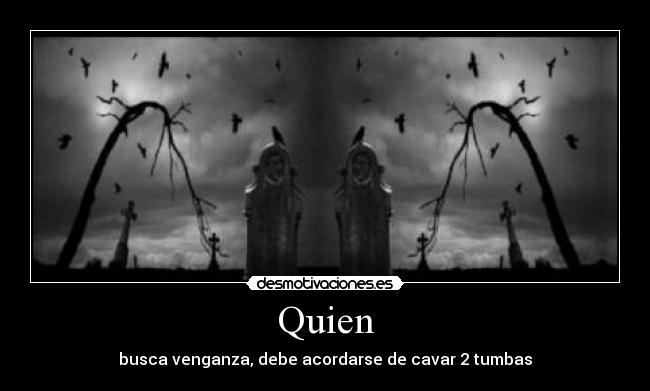 Quien - busca venganza, debe acordarse de cavar 2 tumbas