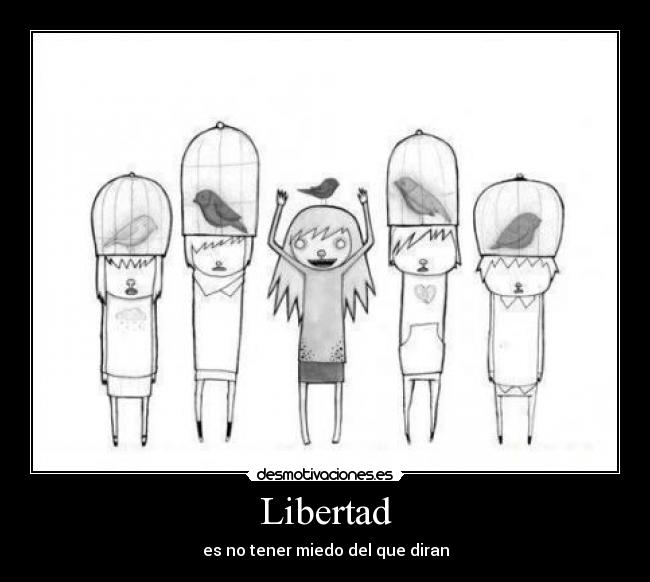 Libertad - es no tener miedo del que diran