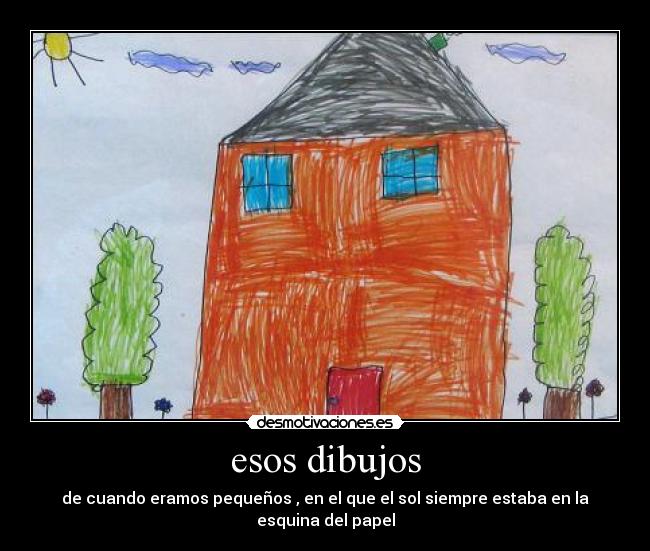 esos dibujos - de cuando eramos pequeños , en el que el sol siempre estaba en la esquina del papel