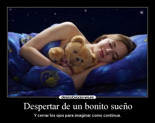 Despertar de un bonito sueño - Y cerrar los ojos para imaginar como continua.