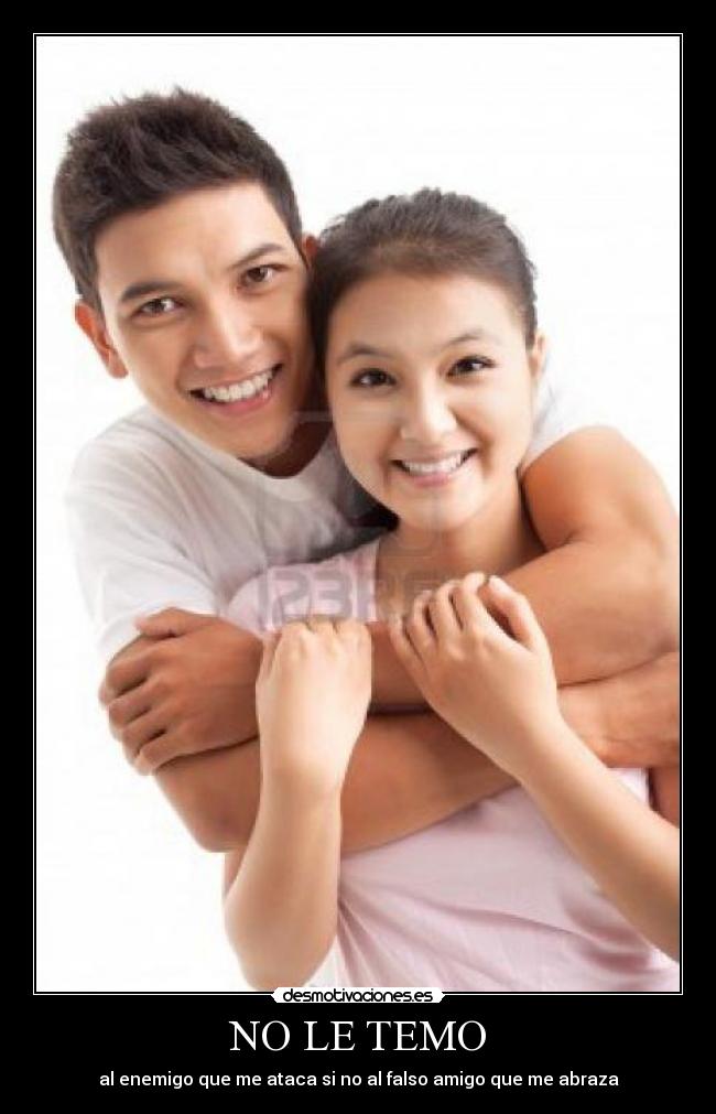 NO LE TEMO - al enemigo que me ataca si no al falso amigo que me abraza