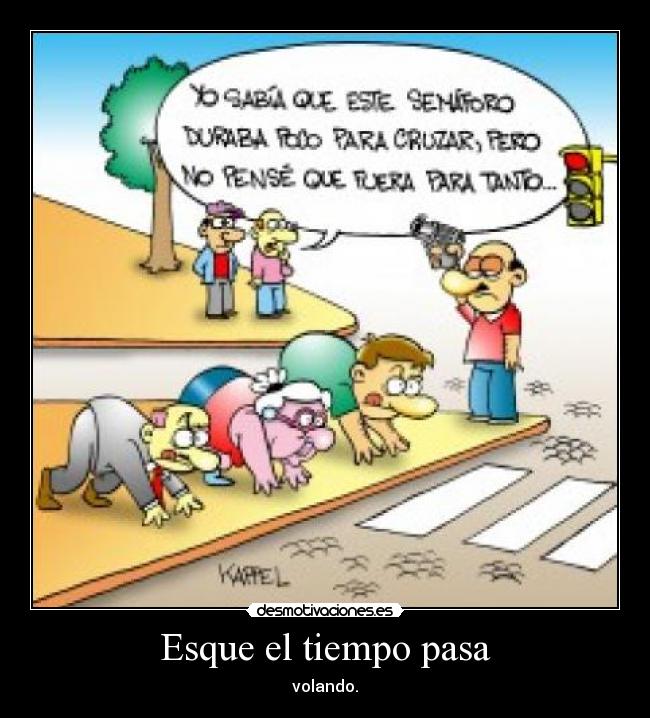Esque el tiempo pasa - volando.