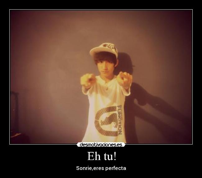 Eh tu! - Sonrie,eres perfecta♥