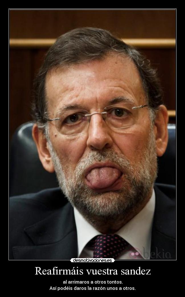 Reafirmáis vuestra sandez -