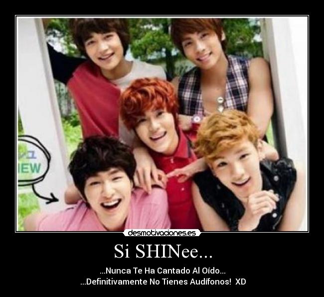 Si SHINee... - ...Nunca Te Ha Cantado Al Oído...
...Definitivamente No Tienes Audífonos! XD