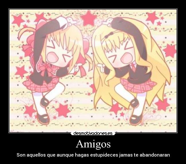 Amigos - Son aquellos que aunque hagas estupideces jamas te abandonaran