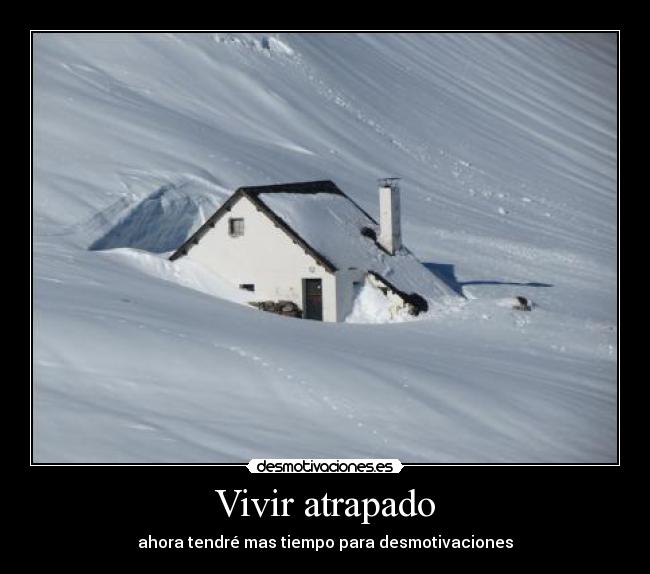 Vivir atrapado - ahora tendré mas tiempo para desmotivaciones