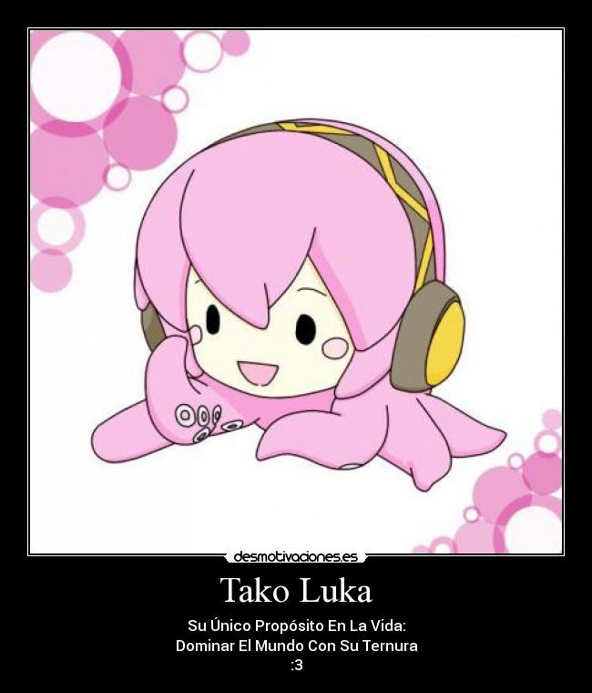 Tako Luka - Su Único Propósito En La Vida:
Dominar El Mundo Con Su Ternura
:3