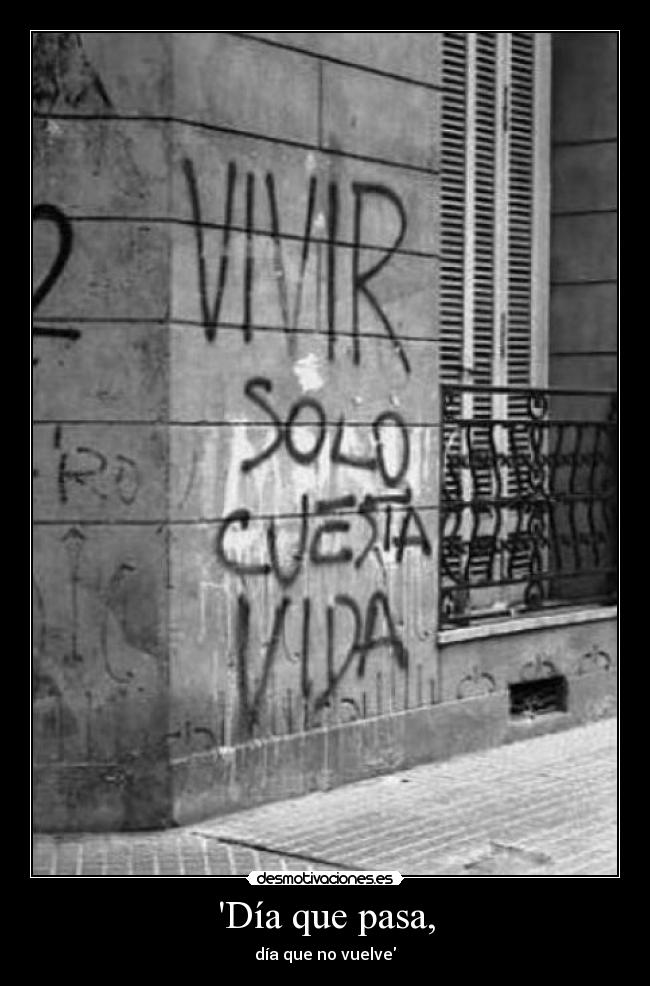 Día que pasa, - día que no vuelve