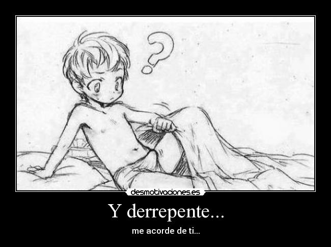 Y derrepente... - me acorde de ti...
