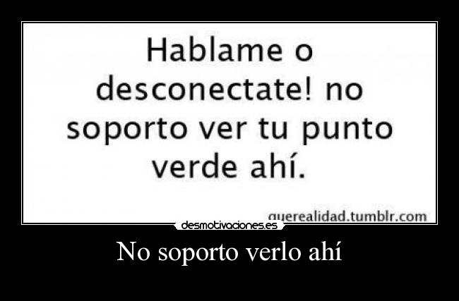 No soporto verlo ahí -