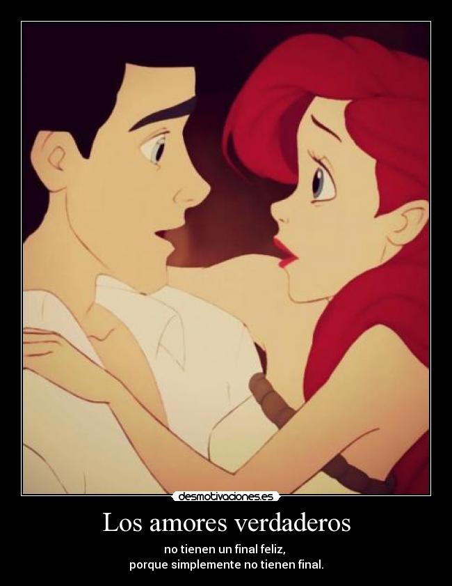 Los amores verdaderos - no tienen un final feliz,
porque simplemente no tienen final.