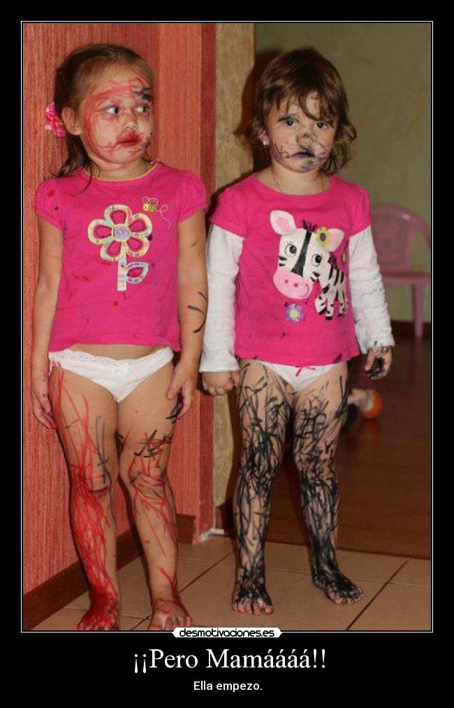 ¡¡Pero Mamáááá!! - Ella empezo.
