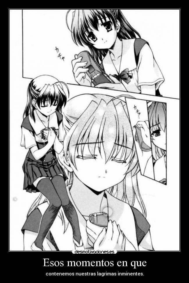 Esos momentos en que - contenemos nuestras lagrimas inminentes.