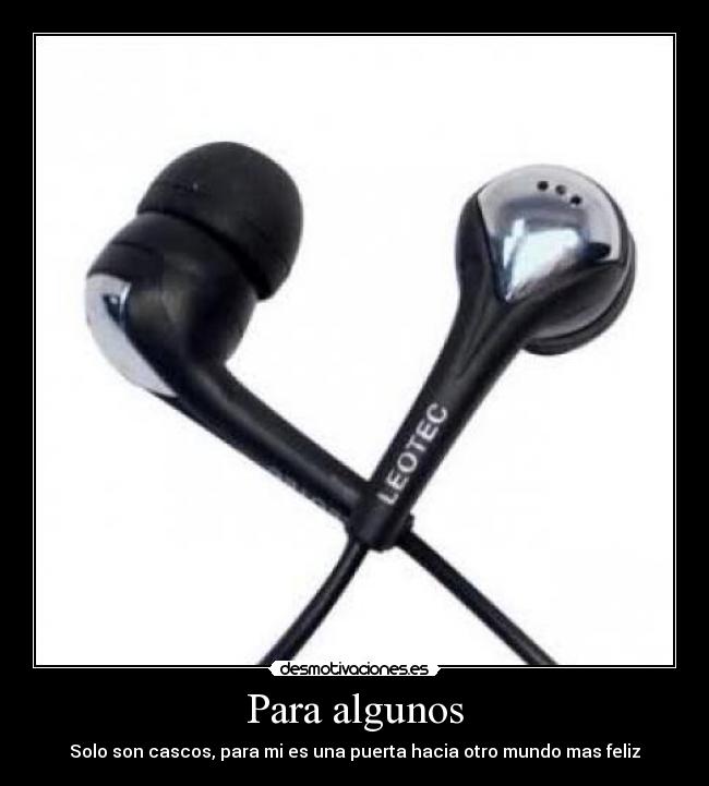 Para algunos - Solo son cascos, para mi es una puerta hacia otro mundo mas feliz