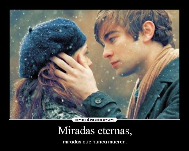 Miradas eternas, - miradas que nunca mueren.