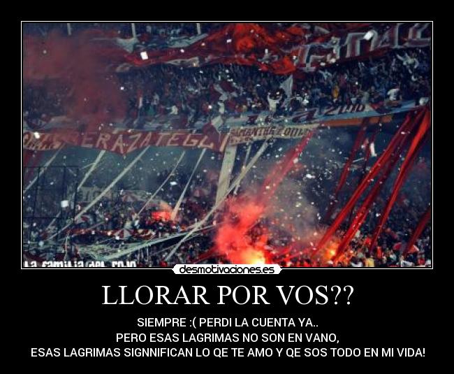 LLORAR POR VOS?? -