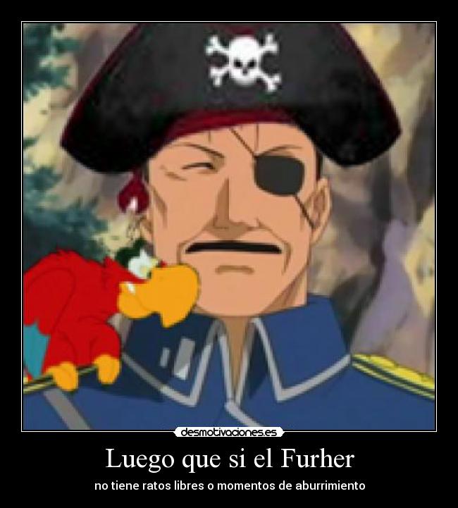 Luego que si el Furher - no tiene ratos libres o momentos de aburrimiento