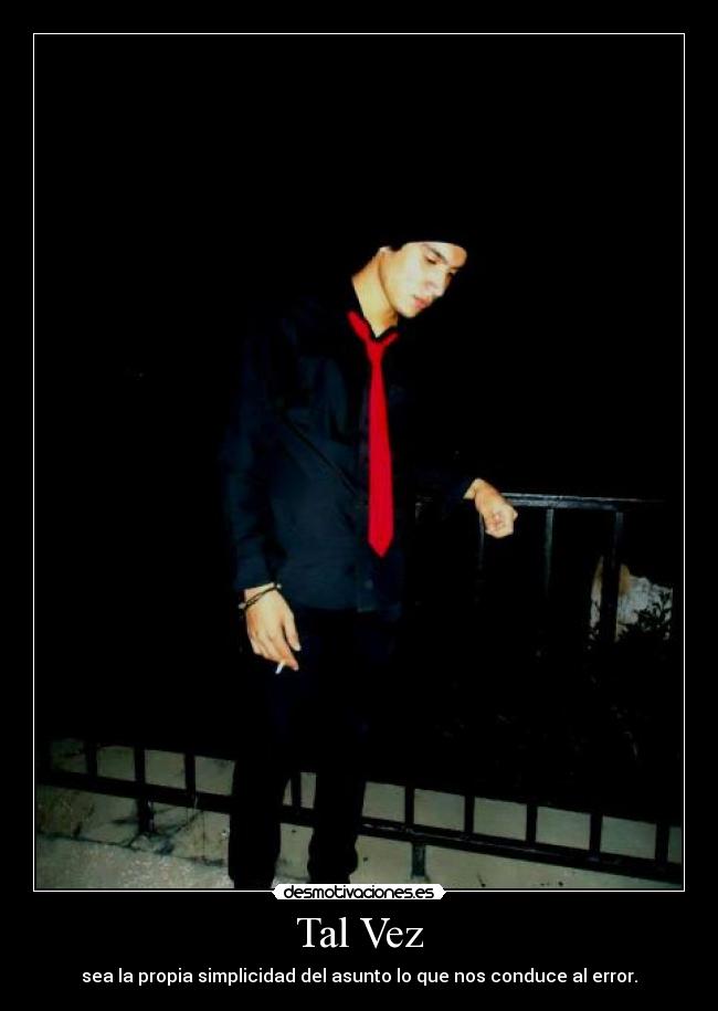 Tal Vez - sea la propia simplicidad del asunto lo que nos conduce al error.
