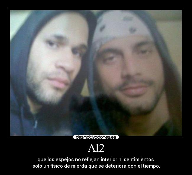 Al2 - que los espejos no reflejan interior ni sentimientos
solo un físico de mierda que se deteriora con el tiempo.