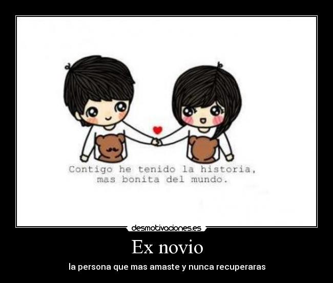 Ex novio - la persona que mas amaste y nunca recuperaras