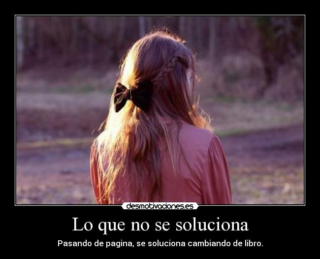 Lo que no se soluciona - Pasando de pagina, se soluciona cambiando de libro.