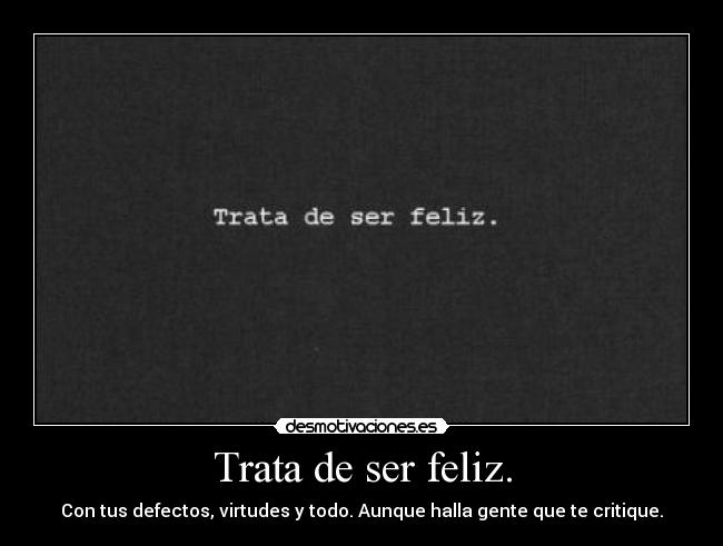 Trata de ser feliz. -