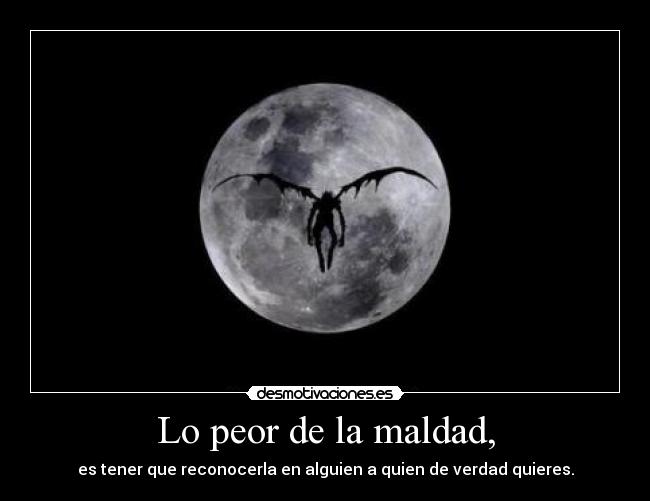 Lo peor de la maldad, -