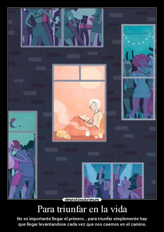 Para triunfar en la vida - No es importante llegar el primero... para triunfar simplemente hay
que llegar levantandose cada vez que nos caemos en el camino.