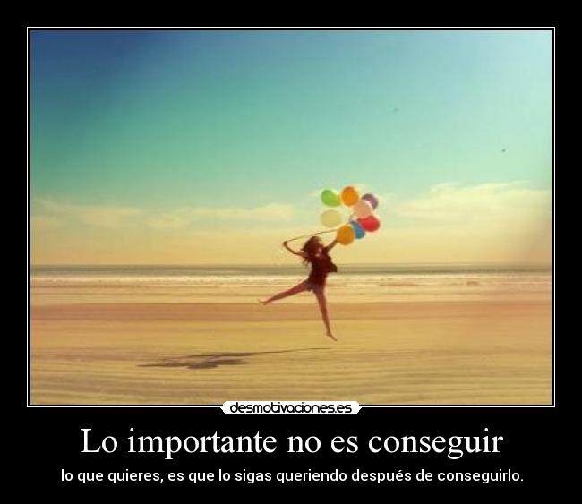Lo importante no es conseguir -