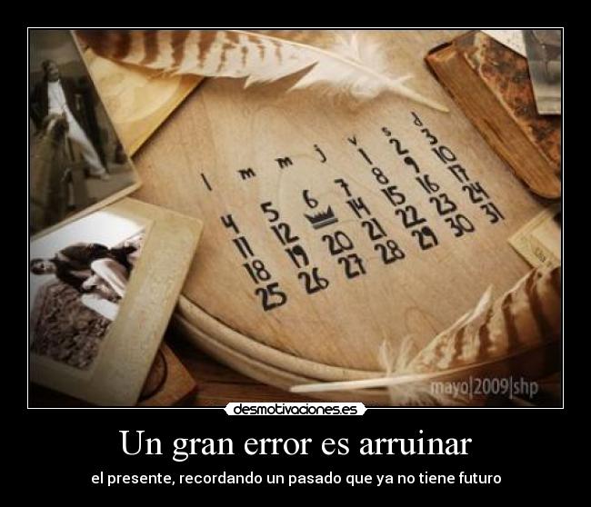 Un gran error es arruinar - 