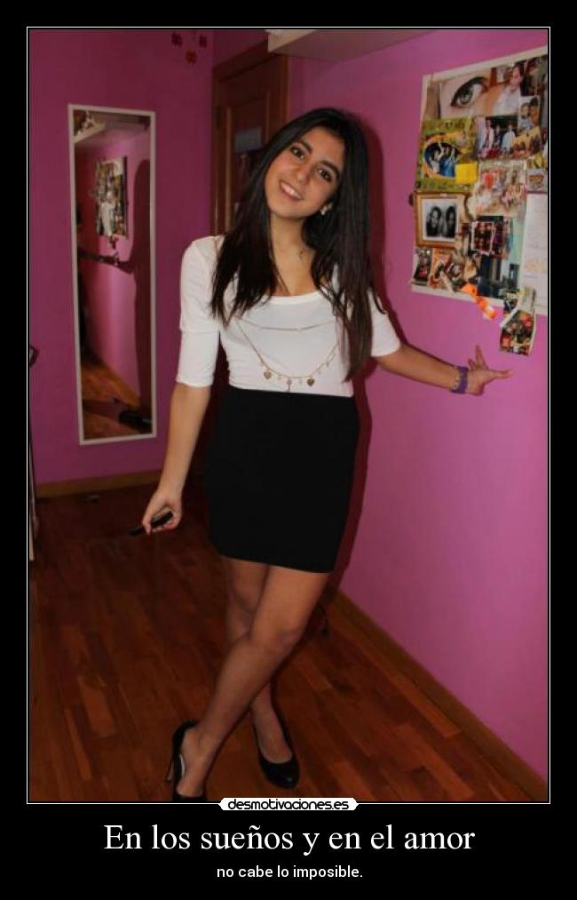 En los sueños y en el amor - no cabe lo imposible.