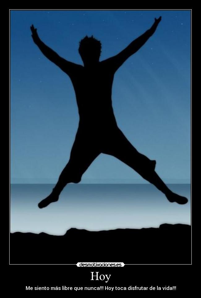 Hoy - Me siento más libre que nunca!!! Hoy toca disfrutar de la vida!!!