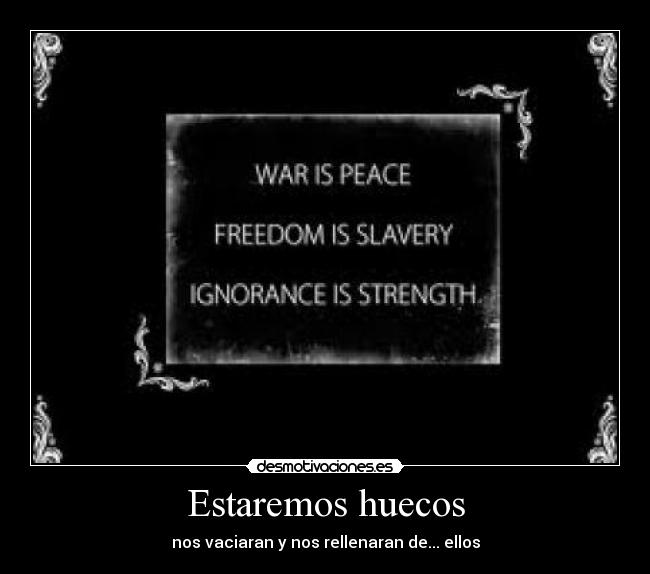 Estaremos huecos - nos vaciaran y nos rellenaran de... ellos