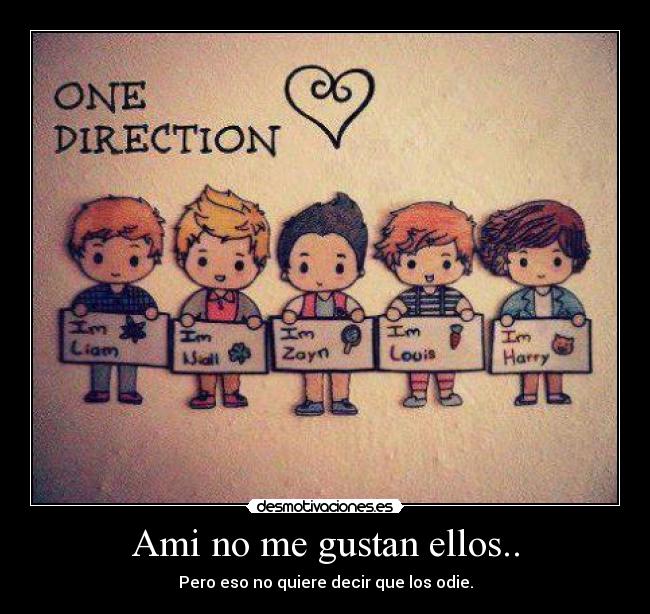 Ami no me gustan ellos.. - Pero eso no quiere decir que los odie.