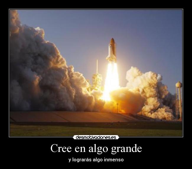 Cree en algo grande - y lograrás algo inmenso