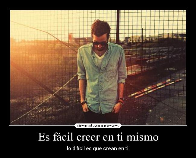 Es fácil creer en ti mismo - lo difícil es que crean en ti.