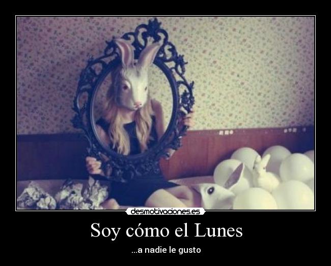 Soy cómo el Lunes - ...a nadie le gusto