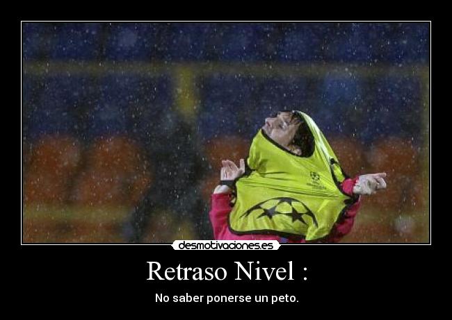 Retraso Nivel : - No saber ponerse un peto.