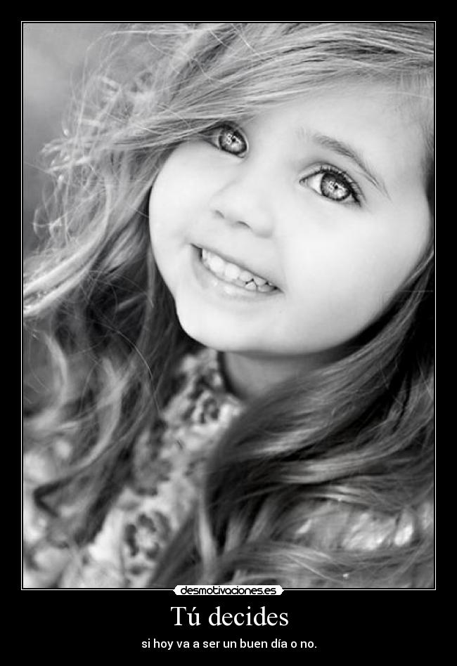Tú decides - si hoy va a ser un buen día o no.