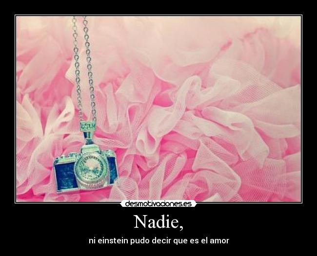 Nadie, - ni einstein pudo decir que es el amor