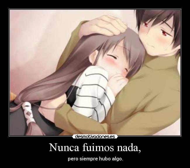 Nunca fuimos nada, -