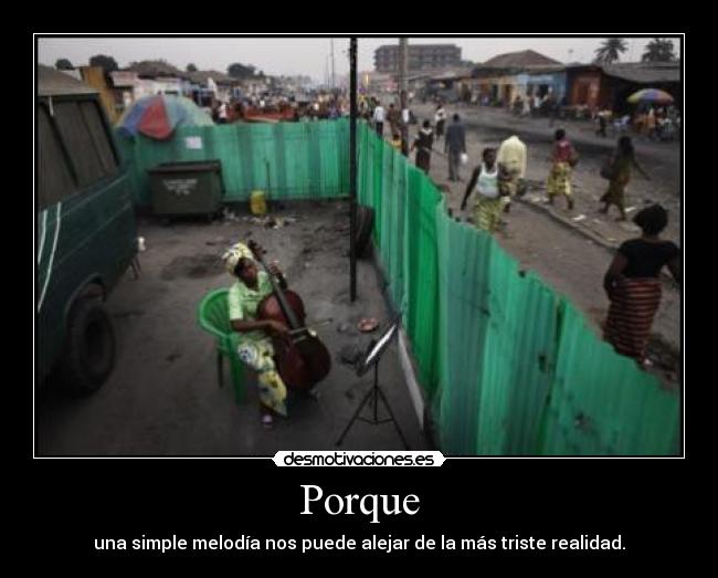 Porque - una simple melodía nos puede alejar de la más triste realidad.