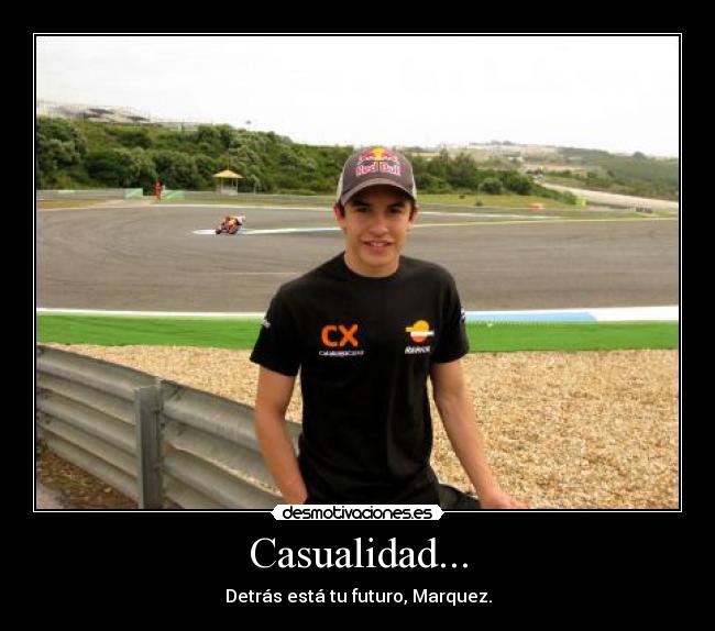 Casualidad... - Detrás está tu futuro, Marquez.